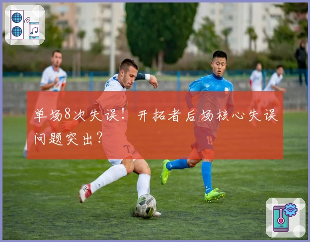 单场8次失误！开拓者后场核心失误问题突出？